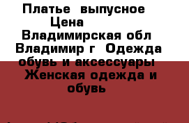 Платье  выпусное  › Цена ­ 5 000 - Владимирская обл., Владимир г. Одежда, обувь и аксессуары » Женская одежда и обувь   